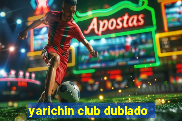 yarichin club dublado